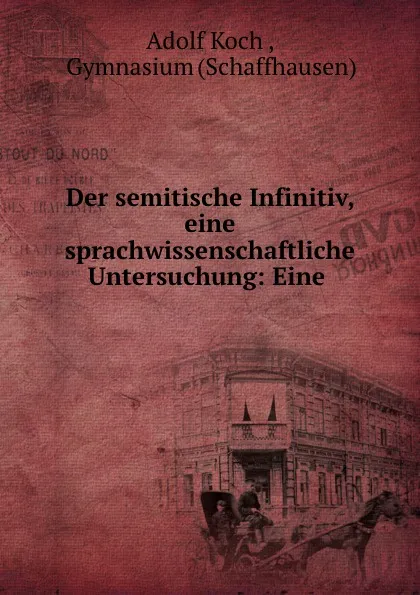 Обложка книги Der semitische Infinitiv, eine sprachwissenschaftliche Untersuchung: Eine ., Adolf Koch