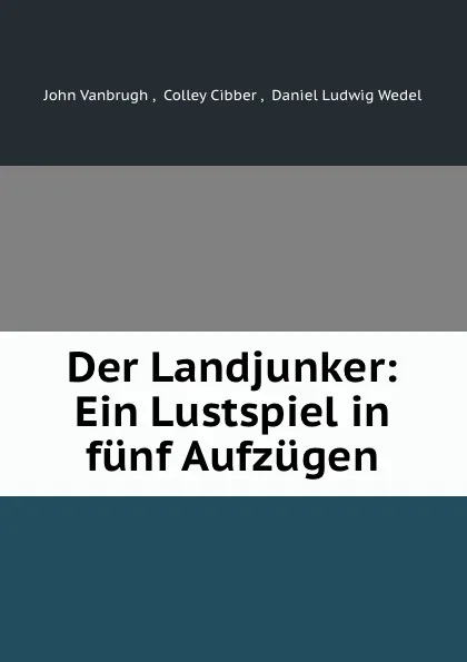 Обложка книги Der Landjunker: Ein Lustspiel in funf Aufzugen, John Vanbrugh