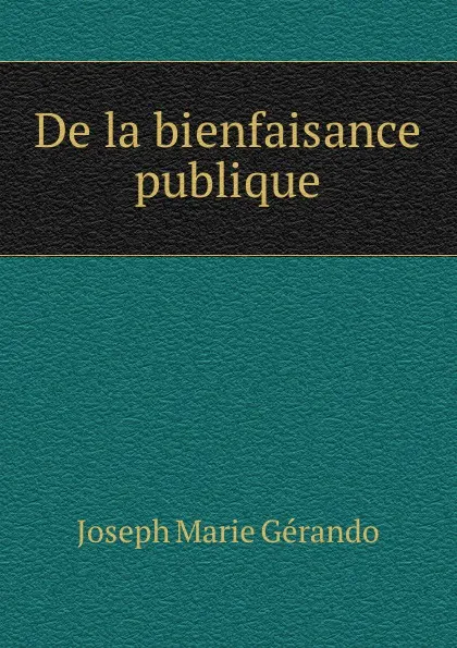 Обложка книги De la bienfaisance publique, Joseph Marie Gérando