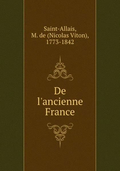 Обложка книги De l.ancienne France, Nicolas Viton Saint-Allais