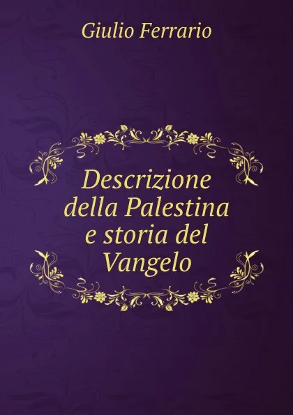 Обложка книги Descrizione della Palestina e storia del Vangelo, Giulio Ferrario