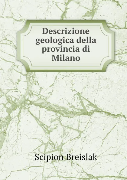 Обложка книги Descrizione geologica della provincia di Milano, Scipion Breislak