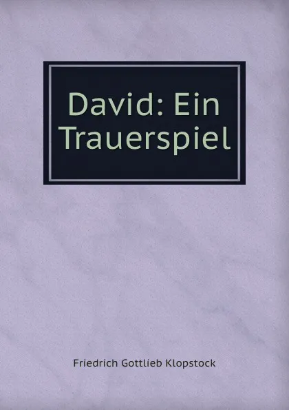 Обложка книги David: Ein Trauerspiel, Friedrich Gottlieb Klopstock