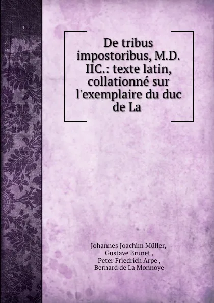 Обложка книги De tribus impostoribus, M.D.IIC.: texte latin, collationne sur l.exemplaire du duc de La ., Johannes Joachim Müller