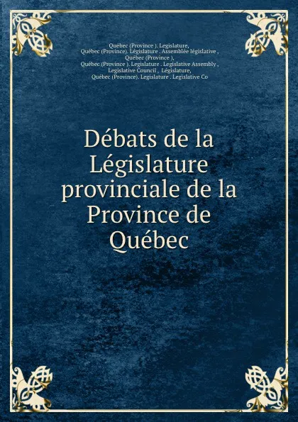 Обложка книги Debats de la Legislature provinciale de la Province de Quebec, Province Legislature