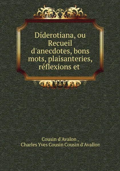 Обложка книги Diderotiana, ou Recueil d.anecdotes, bons mots, plaisanteries, reflexions et ., Cousin d'Avalon