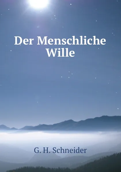 Обложка книги Der Menschliche Wille, G.H. Schneider