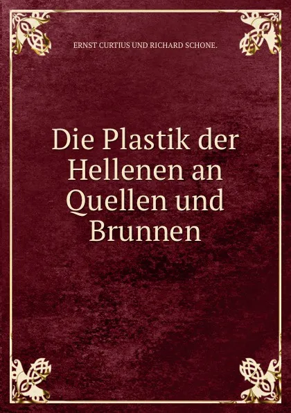 Обложка книги Die Plastik der Hellenen an Quellen und Brunnen, Curtius Ernst