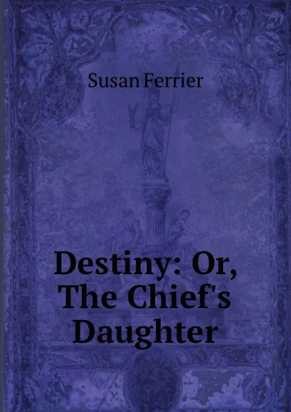 Обложка книги Destiny: Or, The Chief.s Daughter, Susan Ferrier