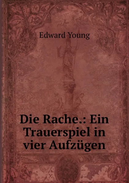 Обложка книги Die Rache.: Ein Trauerspiel in vier Aufzugen, Edward Young
