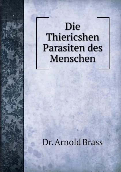 Обложка книги Die Thiericshen Parasiten des Menschen, Arnold Brass