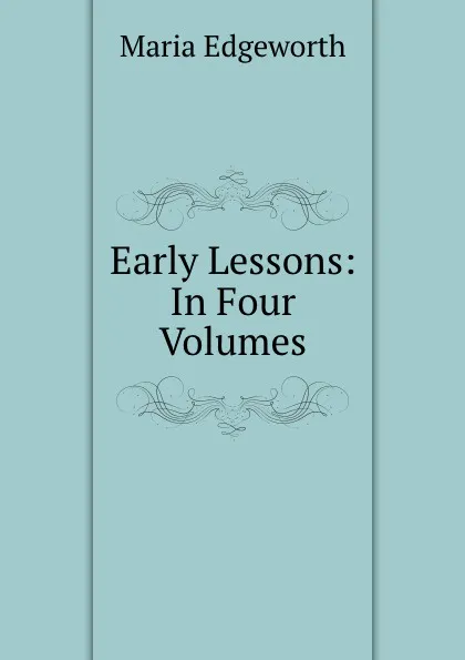 Обложка книги Early Lessons: In Four Volumes, Maria Edgeworth