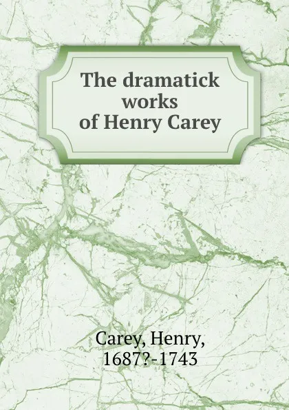 Обложка книги The dramatick works of Henry Carey, Henry Carey