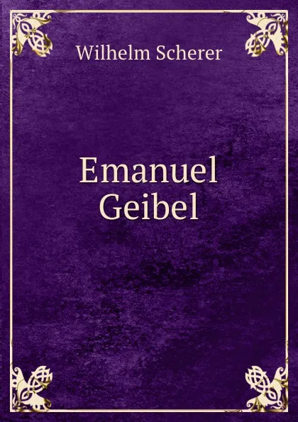 Обложка книги Emanuel Geibel, Wilhelm Scherer