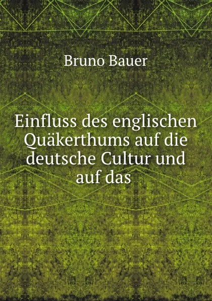 Обложка книги Einfluss des englischen Quakerthums auf die deutsche Cultur und auf das ., Bruno Bauer