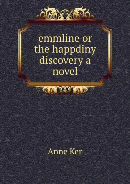 Обложка книги emmline or the happdiny discovery a novel, Anne Ker