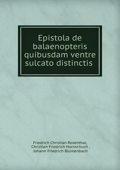 Обложка книги Epistola de balaenopteris quibusdam ventre sulcato distinctis ., Friedrich Christian Rosenthal