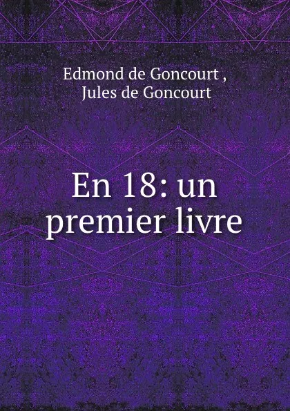 Обложка книги En 18: un premier livre, Edmond de Goncourt