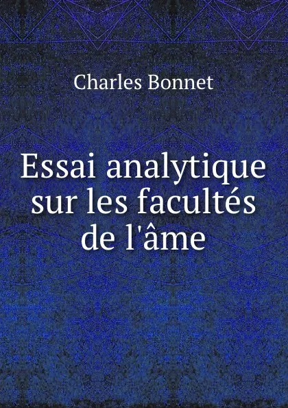 Обложка книги Essai analytique sur les facultes de l.ame., Charles Bonnet