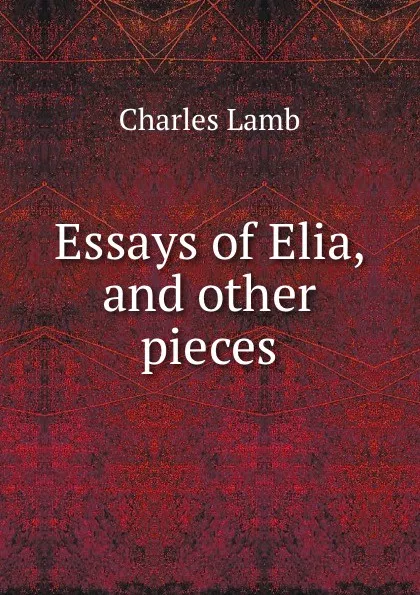 Обложка книги Essays of Elia, and other pieces, Charles Lamb