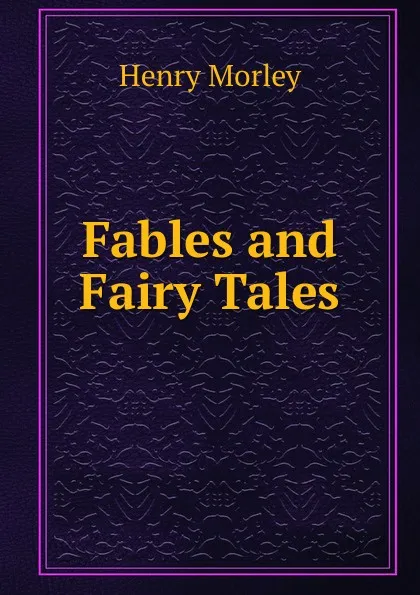 Обложка книги Fables and Fairy Tales, Henry Morley