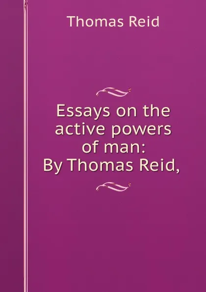 Обложка книги Essays on the active powers of man: By Thomas Reid, ., Thomas Reid