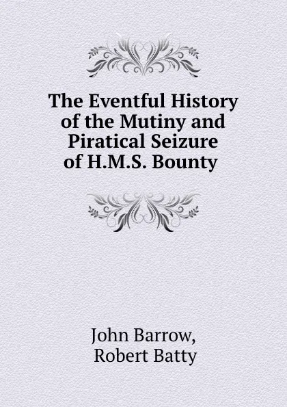 Обложка книги The Eventful History of the Mutiny and Piratical Seizure of H.M.S. Bounty ., John Barrow