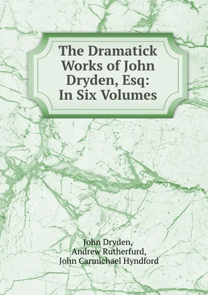 Обложка книги The Dramatick Works of John Dryden, Esq: In Six Volumes, John Dryden