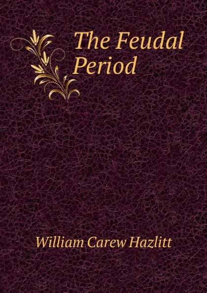 Обложка книги The Feudal Period, William Carew Hazlitt