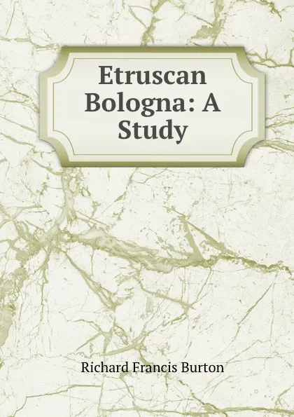 Обложка книги Etruscan Bologna: A Study, Richard Francis Burton