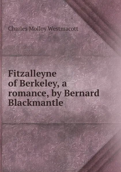 Обложка книги Fitzalleyne of Berkeley, a romance, by Bernard Blackmantle, Charles Molloy Westmacott