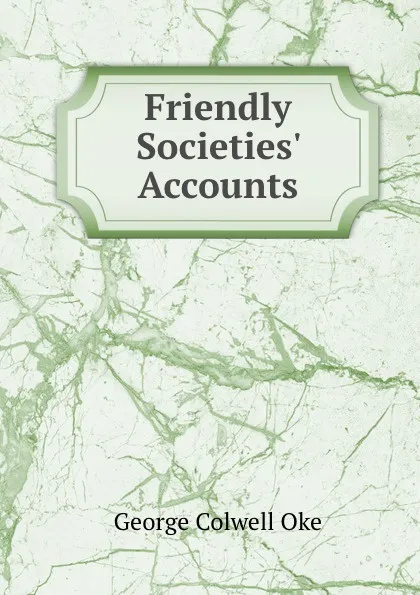 Обложка книги Friendly Societies. Accounts, George Colwell Oke