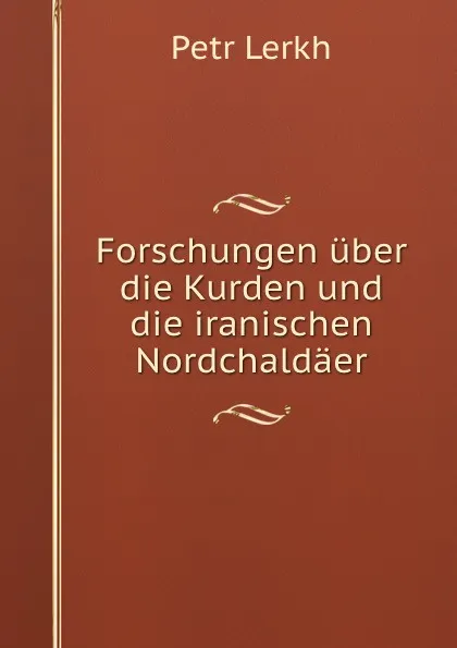 Обложка книги Forschungen uber die Kurden und die iranischen Nordchaldaer, Petr Lerkh