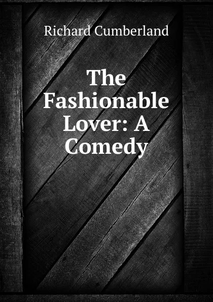 Обложка книги The Fashionable Lover: A Comedy, Cumberland Richard