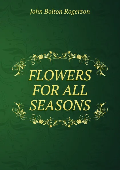 Обложка книги FLOWERS FOR ALL SEASONS., John Bolton Rogerson