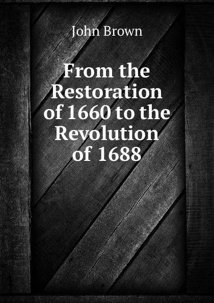 Обложка книги From the Restoration of 1660 to the Revolution of 1688, John Brown