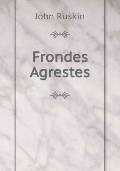 Обложка книги Frondes Agrestes, Рескин