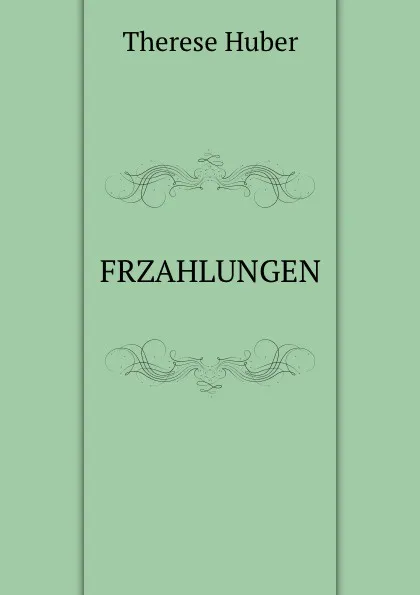 Обложка книги FRZAHLUNGEN, Therese Huber