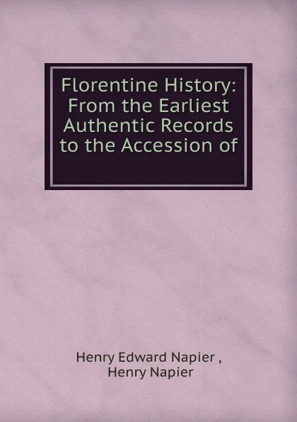 Обложка книги Florentine History: From the Earliest Authentic Records to the Accession of ., Henry Edward Napier