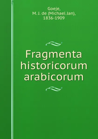 Обложка книги Fragmenta historicorum arabicorum, Michael Jan Goeje