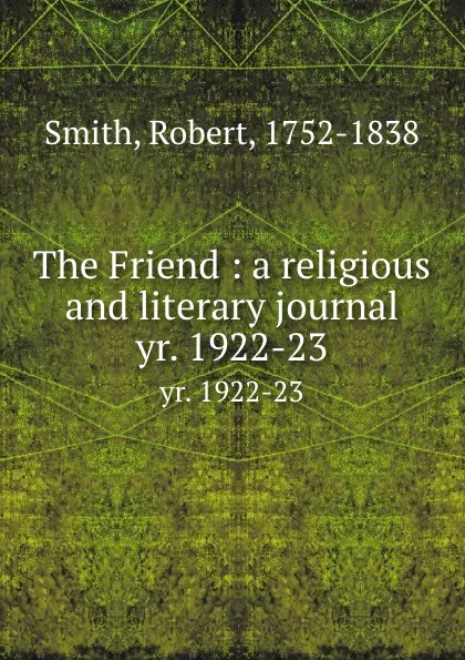 Обложка книги The Friend : a religious and literary journal. yr. 1922-23, Robert Smith