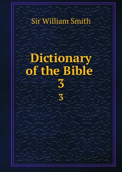 Обложка книги Dictionary of the Bible . 3, Smith William