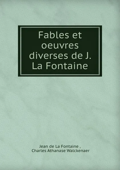 Обложка книги Fables et oeuvres diverses de J. La Fontaine, Jean de La Fontaine