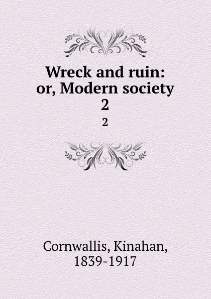 Обложка книги Wreck and ruin: or, Modern society. 2, Kinahan Cornwallis