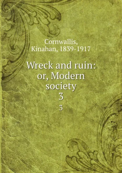 Обложка книги Wreck and ruin: or, Modern society. 3, Kinahan Cornwallis