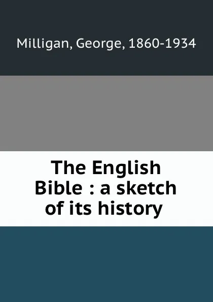 Обложка книги The English Bible : a sketch of its history, George Milligan