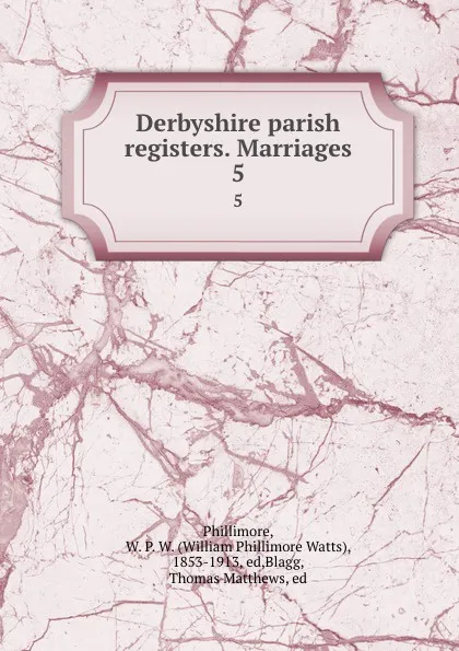 Обложка книги Derbyshire parish registers. Marriages. 5, William Phillimore Watts Phillimore