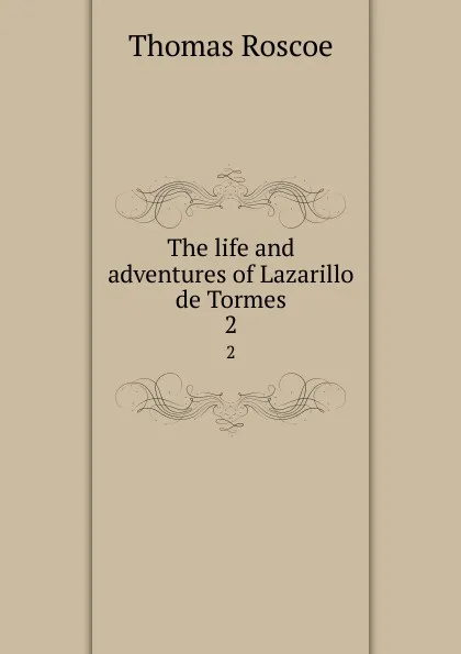 Обложка книги The life and adventures of Lazarillo de Tormes. 2, Thomas Roscoe