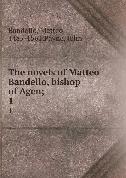 Обложка книги The novels of Matteo Bandello, bishop of Agen;. 1, Matteo Bandello