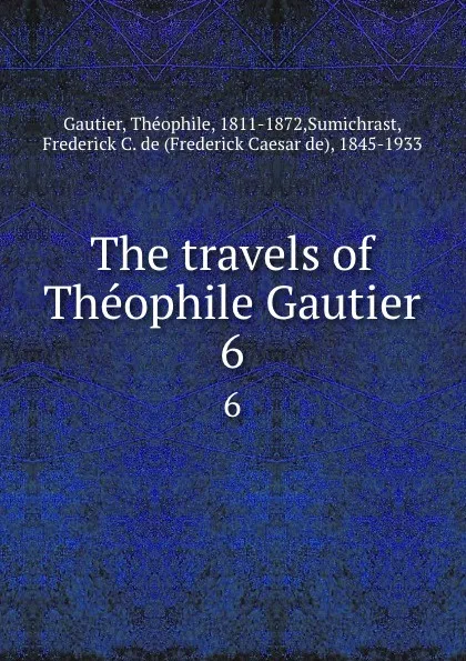 Обложка книги The travels of Theophile Gautier. 6, Théophile Gautier